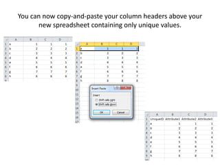 You can now copy-and-paste your column headers above your
new spreadsheet containing only unique values.
 