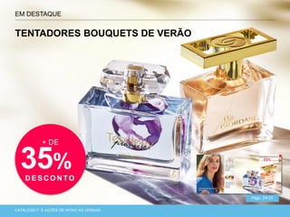 CATÁLOGO 7 APRESENTAÇÃO DE LANÇAMENTOCATÁLOGO 7 E AÇÕES DE APOIO ÀS VENDAS
EM DESTAQUE
Págs. 24-25
TENTADORES BOUQUETS DE VERÃO
+ DE
35%
D E S C O N TO
 