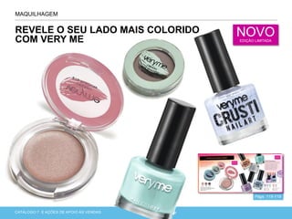 CATÁLOGO 7 APRESENTAÇÃO DE LANÇAMENTOCATÁLOGO 7 E AÇÕES DE APOIO ÀS VENDAS
REVELE O SEU LADO MAIS COLORIDO
COM VERY ME
MAQUILHAGEM
Págs. 118-119
NOVOEDIÇÃO LIMITADA
 