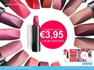 CATÁLOGO 7 APRESENTAÇÃO DE LANÇAMENTOCATÁLOGO 7 E AÇÕES DE APOIO ÀS VENDAS
MAQUILHAGEM
Págs. 116-117
Qualquer um por
€3,95(+DE50%DESCONTO)
 