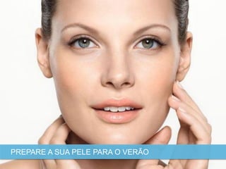 PREPARE YOUR SKIN FOR SUMMERPREPARE A SUA PELE PARA O VERÃO
 