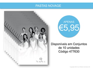 Copyright ©2015 by Oriflame Cosmetics SA
PASTAS NOVAGE
Disponíveis em Conjuntos
de 10 unidades
Código 477630
APENAS
€5,95
 