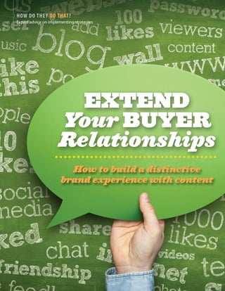 HOW DO THEY DO THAT?
expert advice on implementing strategies
EXTEND
Your BUYER
Relationships
How to build a distinctive
brand experience with content
 