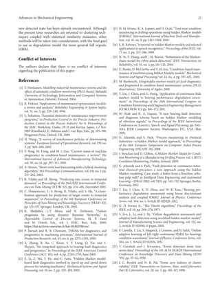 Advances in Mechanical Engineering 21
new detected state has been already encountered. Although
the present-time researches are oriented to clustering tech-
niques coupled with statistical similarity measures, other
methods will be taken into consideration, with the final goal
to use as degradation model the more general full ergodic
HMM.
Conflict of Interests
The authors declare that there is no conflict of interests
regarding the publication of this paper.
References
[1] T. Honkanen, Modelling industrial maintenance systems and the
effects of automatic condition monitoring [Ph.D. thesis], Helsinki
University of Technology, Information and Computer Systems
in Automation, Helsinki, Finland, 2004.
[2] R. Dekker, “Applications of maintenance optimization models:
a review and analysis,” Reliability Engineering & System Safety,
vol. 51, no. 3, pp. 229–240, 1996.
[3] L. Solomon, “Essential elements of maintenance improvement
programs,” in Production Control in the Process Industry: Pro-
duction Control in the Process Industry No 8: Proceedings of
the IFAC Workshop, Osaka, 29-31 and Kariya, Japan, 1-2 Nov.
1989 (Hardback), E. Oshima and C. van Rijn, Eds., pp. 195–198,
Pergamon Press, Oxford, UK, 1989.
[4] H. Wang, “A survey of maintenance policies of deteriorating
systems,” European Journal of Operational Research, vol. 139, no.
3, pp. 469–489, 2002.
[5] Y. Peng, M. Dong, and M. J. Zuo, “Current status of machine
prognostics in condition-based maintenance: a review,” The
International Journal of Advanced Manufacturing Technology,
vol. 50, no. 14, pp. 297–313, 2010.
[6] A. Sfetsos, “Short-term load forecasting with a hybrid clustering
algorithm,” IEE Proceedings: Communications, vol. 150, no. 3, pp.
257–262, 2003.
[7] R. Vilalta and M. Sheng, “Predicting rare events in temporal
domains,” in Proceedings of the 2nd IEEE International Confer-
ence on Data Mining (ICDM ’02), pp. 474–481, December 2002.
[8] C. Domeniconi, C.-S. Perng, R. Vilalta, and S. Ma, “A classi-
fication approach for prediction of target events in temporal
sequences,” in Proceedings of the 6th European Conference on
Principles of Data Mining and Knowledge Discovery (PKDD ’02),
pp. 125–137, Springer, London, UK, 2002.
[9] K. Medjaher, J.-Y. Moya, and N. Zerhouni, “Failure
prognostic by using dynamic Bayesian Networks,” in
Dependable Control of Discrete Systems, M. P. Fanti
and M. Dotoli, Eds., vol. 1, IFAC, Bari, Italy, 2009,
https://hal.archives-ouvertes.fr/hal-00402938/en/.
[10] P. Baruah and R. B. Chinnam, “HMMs for diagnostics and
prognostics in machining processes,” International Journal of
Production Research, vol. 43, no. 6, pp. 1275–1293, 2005.
[11] X. Zhang, R. Xu, C. Kwan, S. Y. Liang, Q. Xie, and L.
Haynes, “An integrated approach to bearing fault diagnostics
and prognostics,” in Proceedings of the IEEE American Control
Conference (ACC ’05), vol. 4, pp. 2750–2755, June 2005.
[12] Z. Li, Z. Wu, Y. He, and C. Fulei, “Hidden Markov model-
based fault diagnostics method in speed-up and speed-down
process for rotating machinery,” Mechanical Systems and Signal
Processing, vol. 19, no. 2, pp. 329–339, 2005.
[13] H. M. Ertunc, K. A. Loparo, and H. Ocak, “Tool wear condition
monitoring in drilling operations using hidden Markov models
(HMMs),” International Journal of Machine Tools and Manufac-
ture, vol. 41, no. 9, pp. 1363–1384, 2001.
[14] L. R. Rabiner, “A tutorial on hidden Markov models and selected
applications in speech recognition,” Proceedings of the IEEE, vol.
77, no. 2, pp. 257–286, 1989.
[15] N. Ye, Y. Zhang, and C. M. Borror, “Robustness of the Markov-
chain model for cyber-attack detection,” IEEE Transactions on
Reliability, vol. 53, no. 1, pp. 116–123, 2004.
[16] C. Bunks, D. McCarthy, and T. Al-Ani, “Condition-based main-
tenance of machines using hidden Markov models,” Mechanical
Systems and Signal Processing, vol. 14, no. 4, pp. 597–612, 2000.
[17] M. Bjerkeseth, Using hidden markov models for fault diagnostics
and prognostics in condition based maintenance systems [Ph.D.
dissertation], University of Agder, 2010.
[18] T. Liu, J. Chen, and G. Dong, “Application of continuous hide
markov model to bearing performance degradation assess-
ment,” in Proceedings of the 24th International Congress on
Condition Monitoring and Diagnostics Engineering Management
(COMADEM ’11), pp. 166–172, 2011.
[19] H. Ocak and K. A. Loparo, “A new bearing fault detection
and diagnosis scheme based on hidden Markov modeling
of vibration signals,” in Proceedings of the IEEE Interntional
Conference on Acoustics, Speech, and Signal Processing, pp. 3141–
3144, IEEE Computer Society, Washington, DC, USA, May
2001.
[20] G. Almeida and S. Park, “Process monitoring in chemical
industries—a hidden Markov model approach,” in Proceedings
of the 18th European Symposium on Computer Aided Process
Engineering (ESCAPE ’18), 2008.
[21] I. Strachan and D. Clifton, A Hidden Markov Model for Condi-
tion Monitoring of a Manufacturing Drilling Process, vol. 1, (IET)
Condition Monitoring, Dublin, Ireland, 2009.
[22] G. Almeida and S. Park, “Fault detection in continuous indus-
trial chemical processes: a new approach using the hidden
Markov modeling. Case study: a boiler from a Brazilian cellu-
lose pulp mill,” in Intelligent Data Engineering and Automated
Learning—IDEAL 2012, vol. 7435, pp. 743–752, Springer, Berlin,
Germany, 2012.
[23] T. Liu, J. Chen, X. N. Zhou, and W. B. Xiao, “Bearing per-
formance degradation assessment using linear discriminant
analysis and coupled HMM,” Journal of Physics: Conference
Series, vol. 364, no. 1, Article ID 012028, 2012.
[24] G. D. Forney Jr., “The Viterbi algorithm,” Proceedings of the
IEEE, vol. 61, pp. 268–278, 1973.
[25] S. Lee, L. Li, and J. Ni, “Online degradation assessment and
adaptive fault detection using modified hidden markov model,”
Journal of Manufacturing Science and Engineering, vol. 132, no.
2, Article ID 021010, 11 pages, 2010.
[26] F. Cartella, T. Liu, S. Meganck, J. Lemeire, and H. Sahli, “Online
adaptive learning of left-right continuous HMM for bearings
condition assessment,” Journal of Physics: Conference Series, vol.
364, no. 1, Article ID 012031, 2012.
[27] V. Guralnik and J. Srivastava, “Event detection from time
series data,” Proceedings of the 5th ACM SIGKDD International
Conference on Knowledge Discovery and Data Mining (KDD
’99), pp. 33–42, 1999.
[28] J. C. Bezdek and N. R. Pal, “Some new indexes of cluster
validity,” IEEE Transactions on Systems, Man, and Cybernetics
Part B: Cybernetics, vol. 28, no. 3, pp. 301–315, 1998.
 