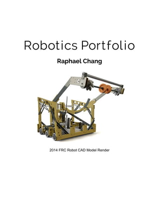 Robotics Portfolio
Raphael Chang
2014 FRC Robot CAD Model Render
 