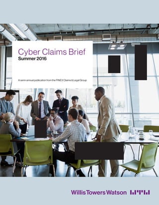 Cyber Claims Brief
Summer 2016
A semi-annual publication from the FINEX Claims & Legal Group
 
