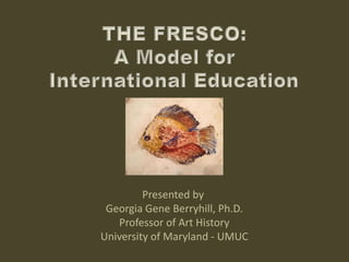 Presented by
Georgia Gene Berryhill, Ph.D.
Professor of Art History
University of Maryland - UMUC
 