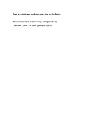 Aura: Um middleware semântico para a Internet das Coisas
Aluno: Vinícius Matos da Silveira Fraga {vmsf@cin.ufpe.br}
Orientador: Djamel F. H. Sadok {jamel@cin.ufpe.br}
 