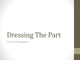 Dressing The Part
Damein A. Montgomery
 