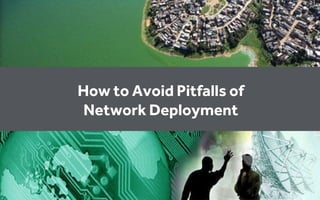 How to Avoid Pitfalls of
Network Deployment
 