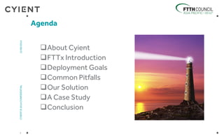 About Cyient
FTTx Introduction
Deployment Goals
Common Pitfalls
Our Solution
A Case Study
Conclusion
Agenda
2
CYIENT©2014CONFIDENTIAL12/06/2014
 