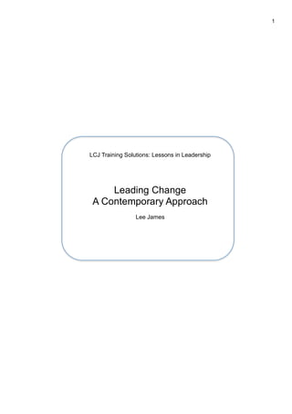1
LCJ Training Solutions: Lessons in Leadership
Leading Change
A Contemporary Approach
Lee James
 