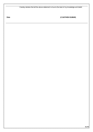 I hereby declare that all the above statement is true to the best of my knowledge and belief.
Date (C.SATHISH KUMAR)
6 of 6
 