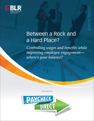 SpecialReport
Between a Rock and
a Hard Place?
Controlling wages and benefits while
improving employee engagement—
where’s your balance?
Sponsored by
 