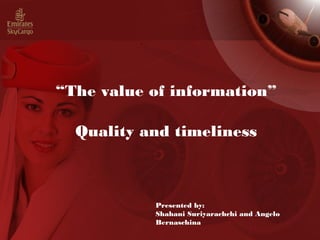 “The value of information”
Presented by:
Shahani Suriyarachchi and Angelo
Bernaschina
Quality and timeliness
 