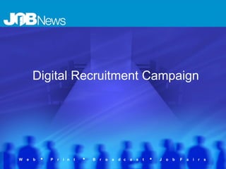 Digital Recruitment Campaign
W e b • P r i n t • B r o a d c a s t • J o b F a i r s
 