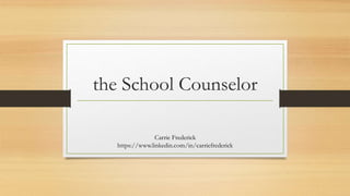 the School Counselor
Carrie Frederick
https://www.linkedin.com/in/carriefrederick
 