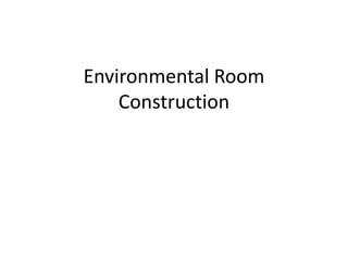 Environmental Room
Construction
 