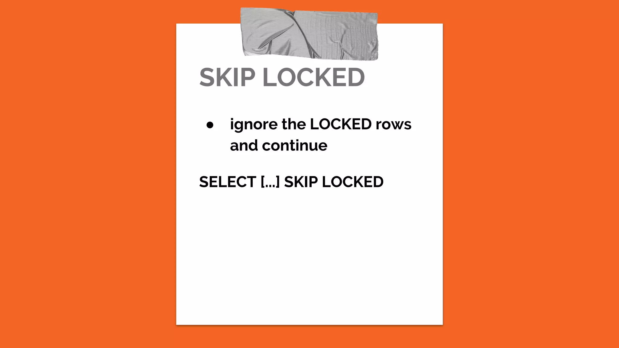 SKIP LOCKED ● ignore the LOCKED rows and continue SELECT [...] SKIP LOCKED 