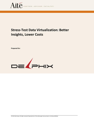© 2014 Aite Group. All rights reserved. Reproduction of this white paper by any means is strictly prohibited.
Stress-Test Data Virtualization: Better
Insights, Lower Costs
Prepared for:
 