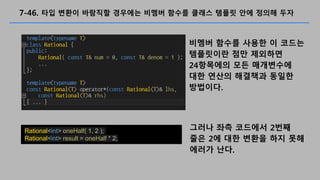 7-46. ?? ??? ???? ???? ??? ??? ??? ??? ?? ??? ??
??? ??? ??? ? ???
????? ?? ????
24???? ?? ?????
?? ??? ???? ???
????.
Rational<int> oneHalf( 1, 2 );
Rational<int> result = oneHalf * 2;
??? ?? ???? 2??
?? 2? ?? ??? ?? ??
??? ??.
 