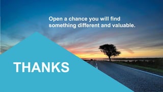THANKS
Open a chance you will find
something different and valuable.
 