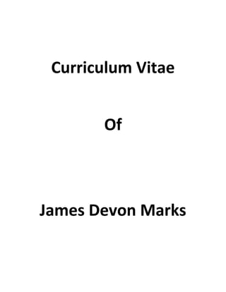 Curriculum Vitae
Of
James Devon Marks
 