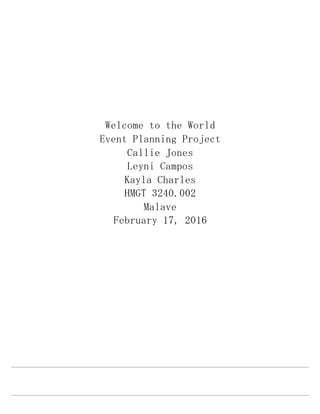 Welcome to the World
Event Planning Project
Callie Jones
Leyni Campos
Kayla Charles
HMGT 3240.002
Malave
February 17, 2016
 