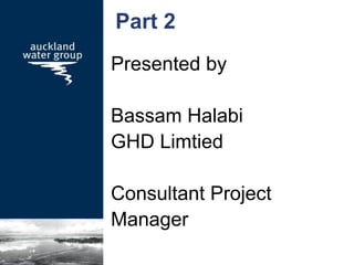 Part 2
Presented by
Bassam Halabi
GHD Limtied
Consultant Project
Manager
 