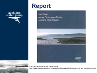 Report
Can be downloaded in the following link:
http://www.manukauwater.co.nz/About%20Manukau%20Water/reports_and_publications.htm
 