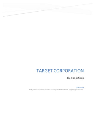 TARGET CORPORATION
By Xianqi Shen
Abstract
Briefly introducecurrent situation and its predictablefuture to Target Corp’s investors.
 
