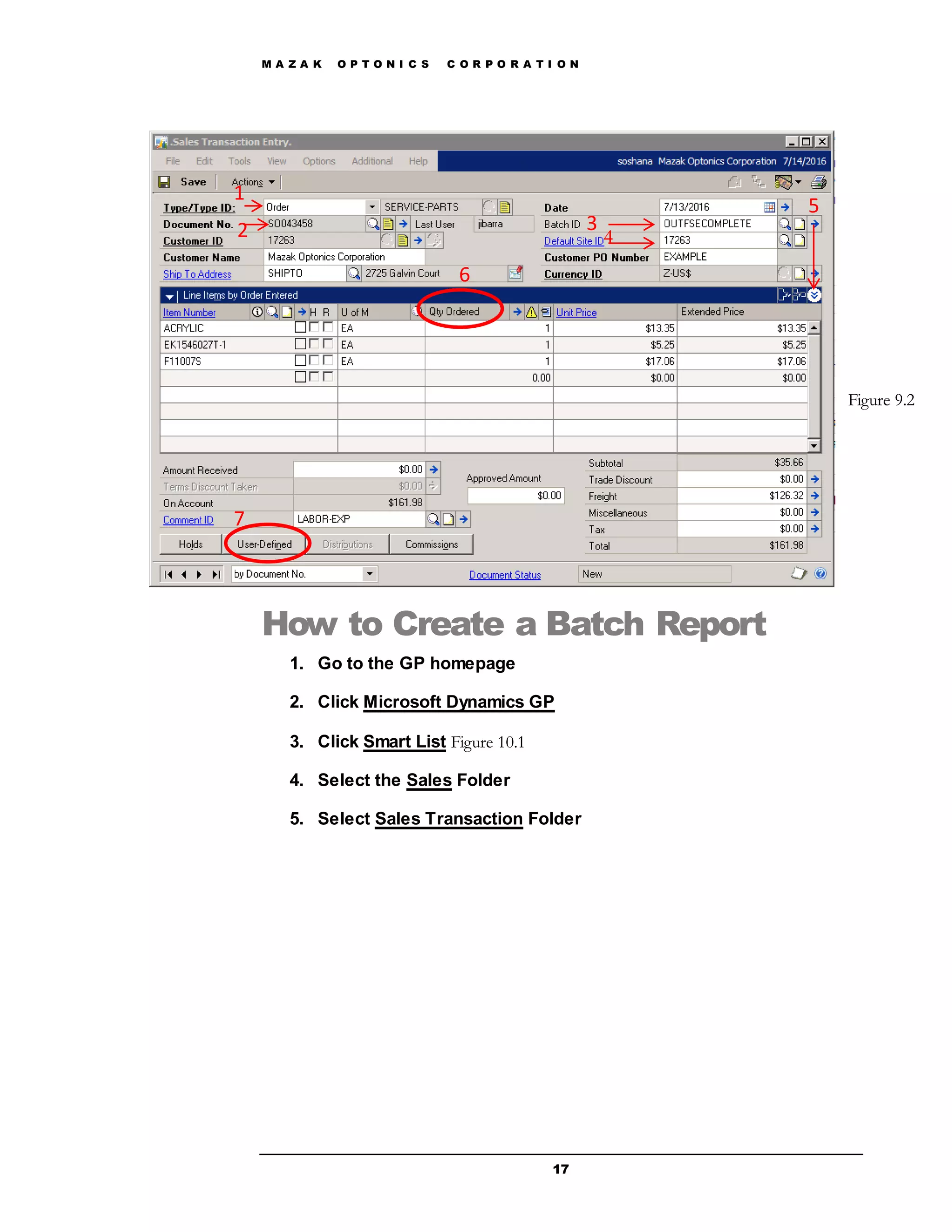 M A Z A K O P T O N I C S C O R P O R A T I O N
17
How to Create a Batch Report
1. Go to the GP homepage
2. Click Microsoft Dynamics GP
3. Click Smart List Figure 10.1
4. Select the Sales Folder
5. Select Sales Transaction Folder
Figure 9.2
Figure 10.1
5
1
4
6
32
7
 
