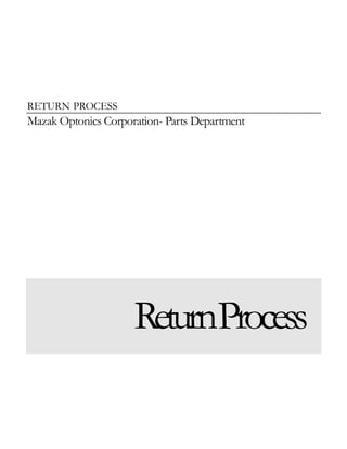 RETURN PROCESS
Mazak Optonics Corporation- Parts Department
ReturnProcess
 