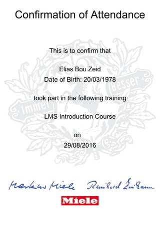 Confirmation of Attendance
This is to confirm that
Elias Bou Zeid
Date of Birth: 20/03/1978
took part in the following training
LMS Introduction Course
on
29/08/2016
 