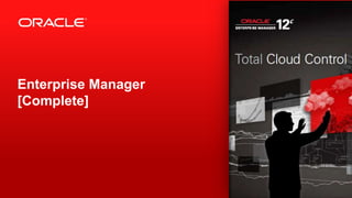 12 Copyright © 2012, Oracle and/or its affiliates. All rights reserved.
Enterprise Manager
[Complete]
 