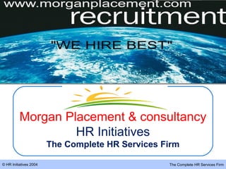 © HR Initiatives 2004 The Complete HR Services Firm
Morgan Placement & consultancy
HR Initiatives
The Complete HR Services Firm
 