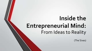 Inside the
Entrepreneurial Mind:
From Ideas to Reality
(The Sixes)
 