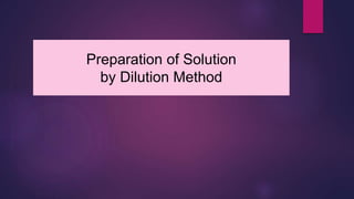 Preparation of Solution
by Dilution Method
 
