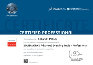 CERTIFICATECERTIFIED PROFESSIONAL
This certifies that	
has successfully completed the requirements for
and is entitled to receive the recognition
and benefits so bestowed
AWARDED on	
PROFESSIONAL
Gian Paolo BASSI
CEO SOLIDWORKS
January 8 2016
STEVEN PRICE
SOLIDWORKS Advanced Drawing Tools - Professional
C-P3BHBWRHAH
Powered by TCPDF (www.tcpdf.org)
 