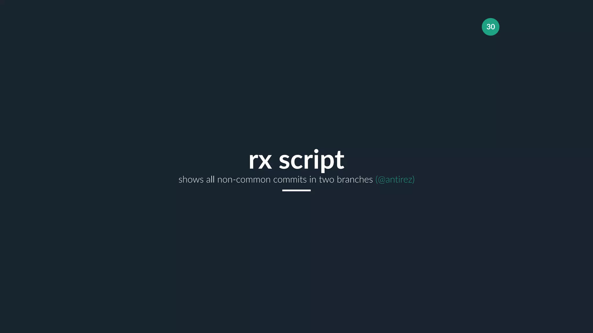 30
shows all non-common commits in two branches (@antirez)
rx script
 