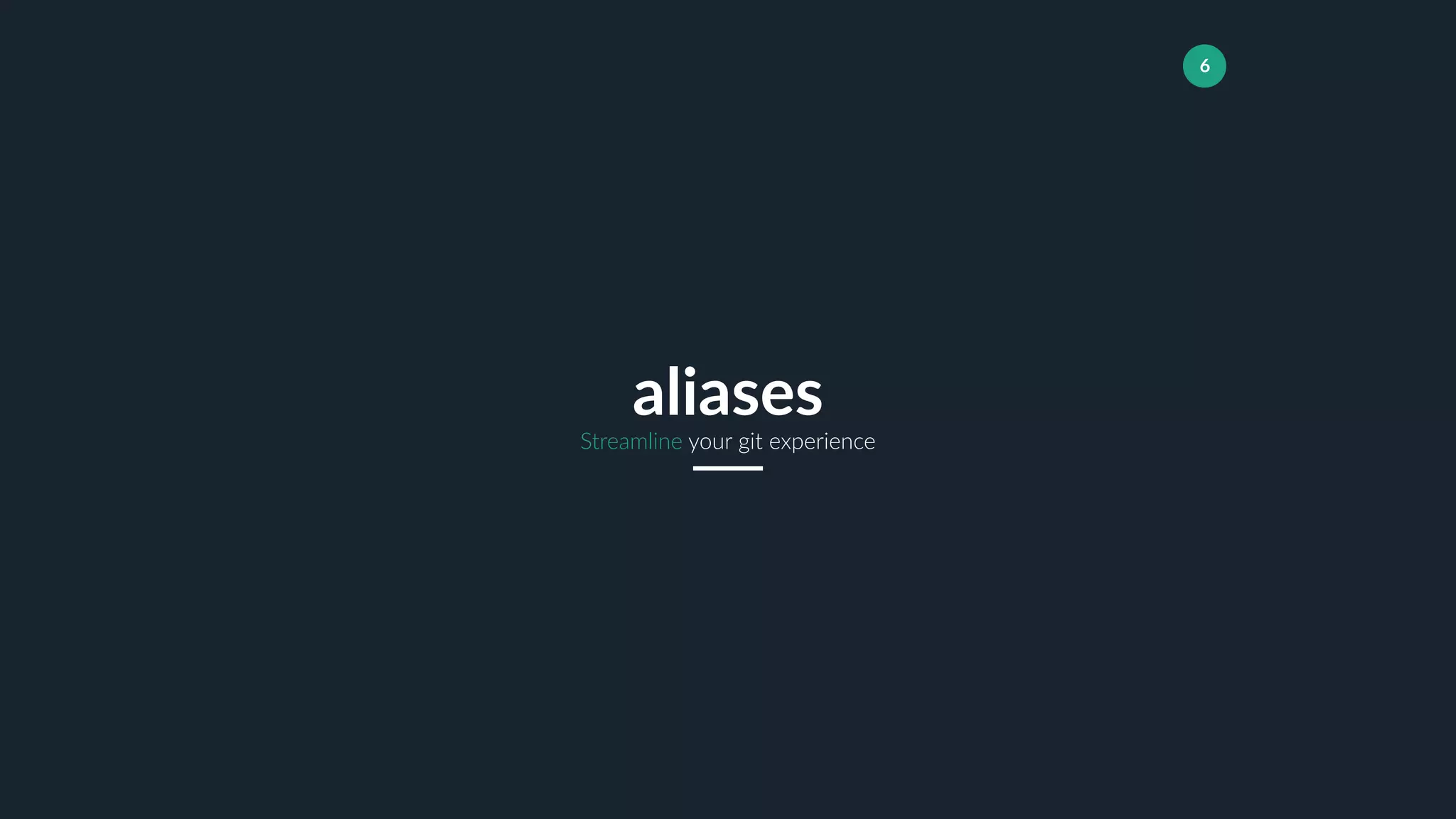 6
Streamline your git experience
aliases
 