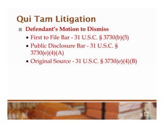  Defendant’s Motion to Dismiss
 First to File Bar - 31 U.S.C. § 3730(b)(5)
 Public Disclosure Bar - 31 U.S.C. §
3730(e)(4)(A)
 Original Source - 31 U.S.C. § 3730(e)(4)(B)
12
 