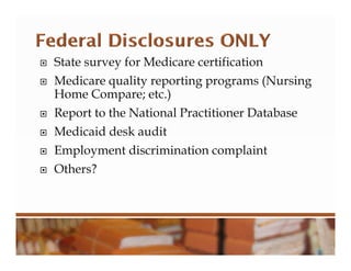  State survey for Medicare certification
 Medicare quality reporting programs (Nursing
Home Compare; etc.)
 Report to the National Practitioner Database
 Medicaid desk audit
 Employment discrimination complaint
 Others?
 