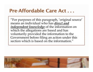 “For purposes of this paragraph, ‘original source’
means an individual who has direct and
independent knowledge of the information on
which the allegations are based and has
voluntarily provided the information to the
Government before filing an action under this
section which is based on the information.“
 