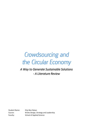 Crowdsourcing and
the Circular Economy
A Way to Generate Sustainable Solutions
- A Literature Review
Student Name: Eitai Ben-Natan
Course: M.Des Design, Strategy and Leadership
Faculty: School of Applied Science
 