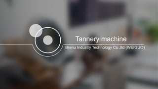 Tannery machine
Brenu Industry Technology Co.,ltd (WEIGUO)
 