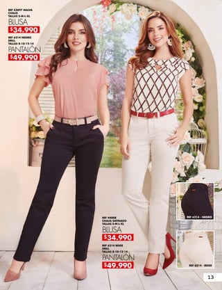 REF 43897 MALVA
CHALIS
TALLAS S-M-L-XL
REF 44008
CHALIS SATINADO
TALLAS S-M-L-XL
REF 6214 NEGRO
DRILL
TALLAS 8-10-12-14
REF 6214 BEIGE
DRILL
TALLAS 8-10-12-14
BLUSA
BLUSA
PANTALÓN
PANTALÓN
REF 6214 - NEGRO
REF 6214 - BEIGE
$34.990
$34.990
$49.990
$49.990
13
 