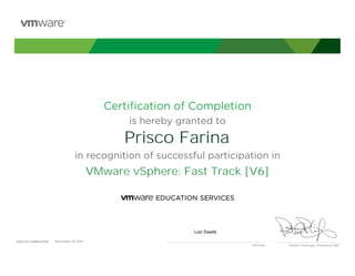 Certiﬁcation of Completion
is hereby granted to
in recognition of successful participation in
Patrick P. Gelsinger, President & CEO
DATE OF COMPLETION:DATE OF COMPLETION:
Instructor
Prisco Farina
VMware vSphere: Fast Track [V6]
Lutz Dawils
December, 18 2015
 