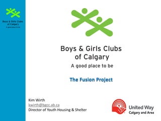 The Fusion Project

Kim Wirth
kwirth@bgcc.ab.ca
Director of Youth Housing & Shelter

 