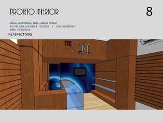 PROJETO INTERIOR
LOCAL MONTAGEM: LOJA JARDIM ICARAÍ
AUTOR: ARQ. LUCIANO E. FONSECA / CAU: AU 85245-7
DATA: 07/10/2014
PERSPECTIVAS
8
 